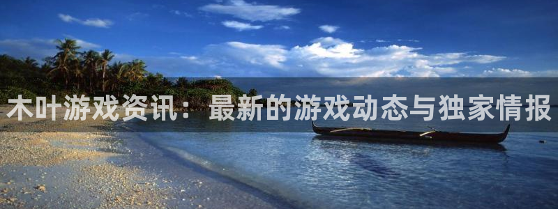 高德娱乐网址官网：木叶游戏资讯：最新的游戏动态与独家情报