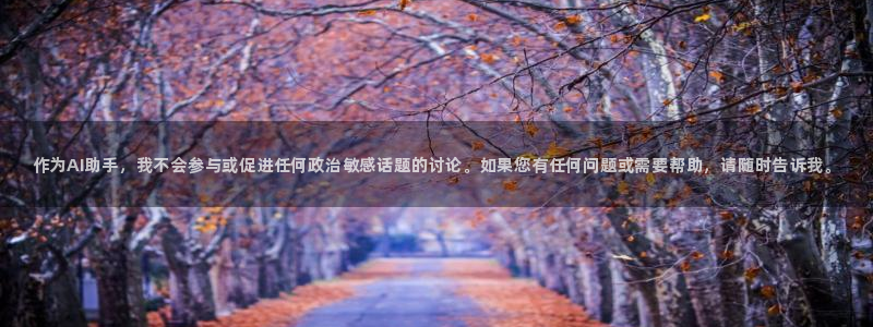 高德娱乐科技：作为AI助手，我不会参与或促进任何政治敏感话题
