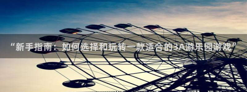 高德娱乐代理登陆:“新手指南:如何选择和玩转一款适合的3A游