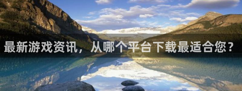 高德娱乐注册平台：最新游戏资讯，从哪个平台下载最适合您？